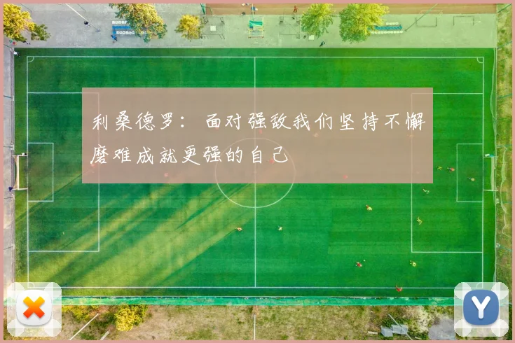 利桑德罗：面对强敌我们坚持不懈磨难成就更强的自己