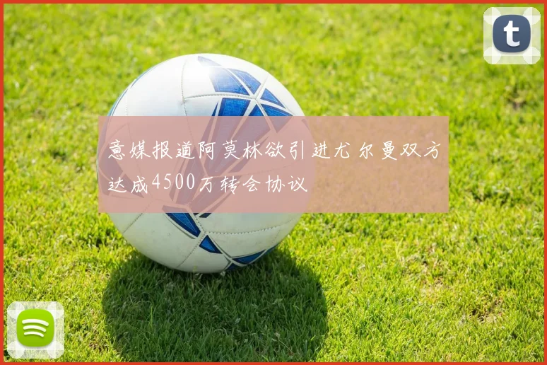 意媒报道阿莫林欲引进尤尔曼双方达成4500万转会协议